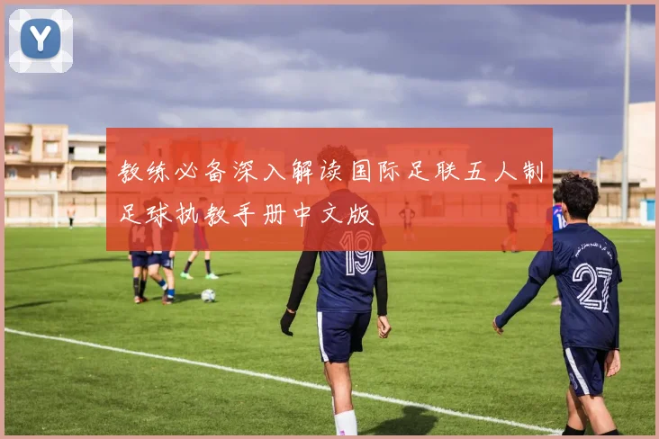 教练必备深入解读国际足联五人制足球执教手册中文版