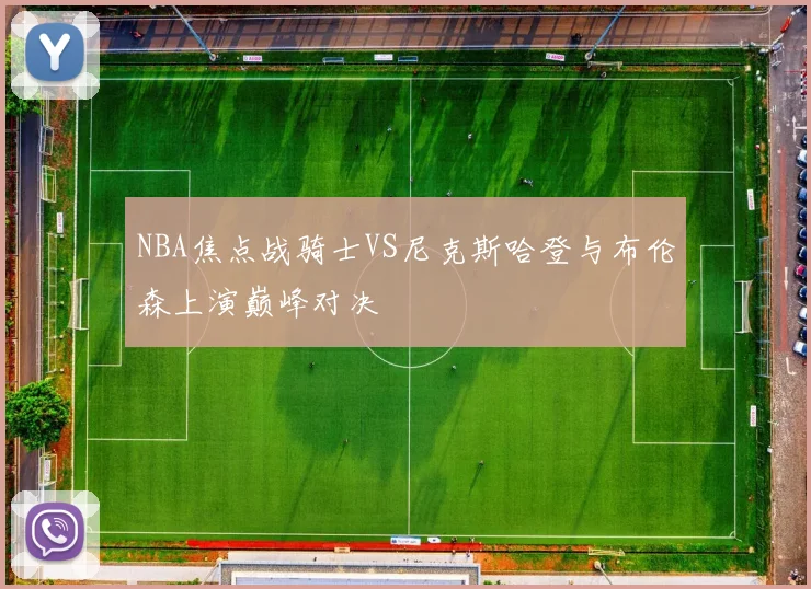 NBA焦点战骑士VS尼克斯哈登与布伦森上演巅峰对决